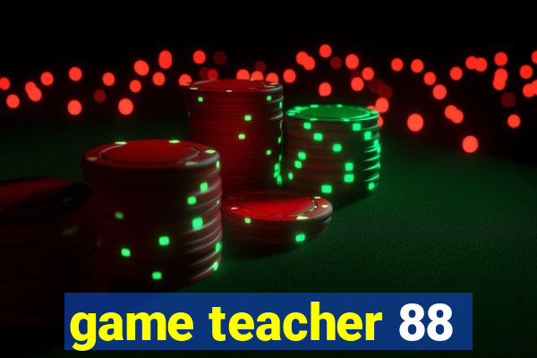 game teacher 88